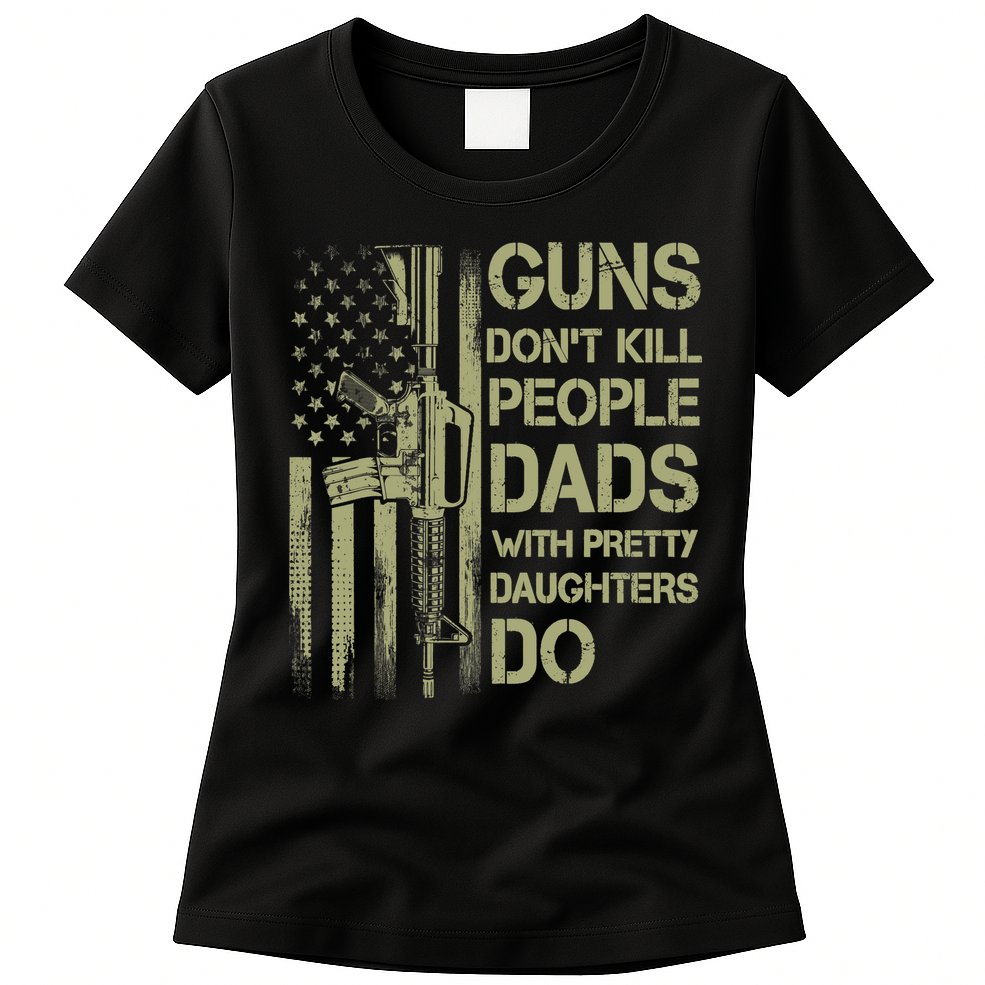 Guns Don't Kill People Dads With Pretty Daughters Humor Dad Womens T-Shirt