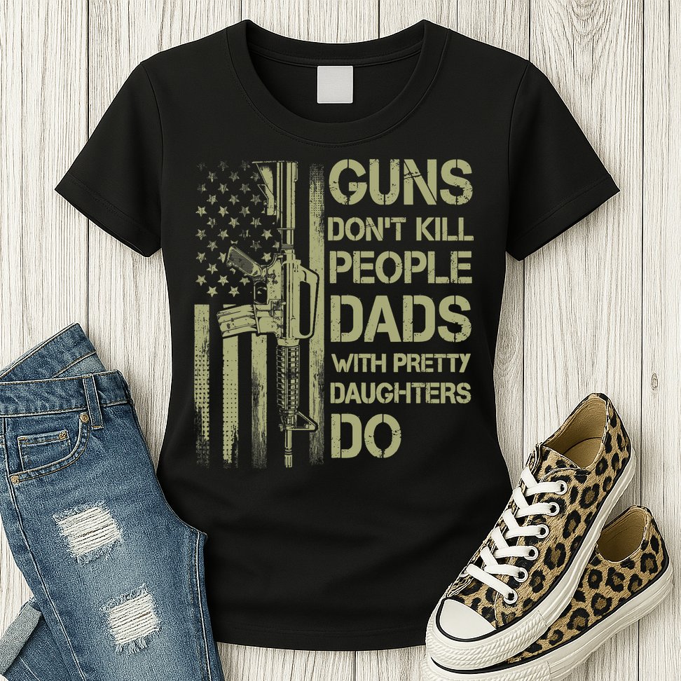 Guns Don't Kill People Dads With Pretty Daughters Humor Dad Womens T-Shirt