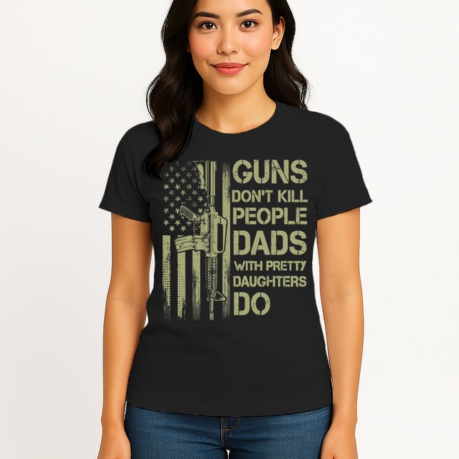 Guns Don't Kill People Dads With Pretty Daughters Humor Dad Womens T-Shirt
