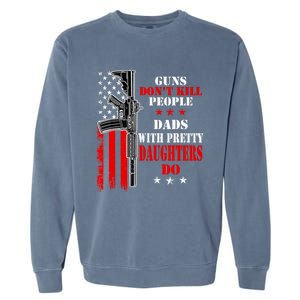 Guns Dont Kill People Dads With Pretty Daughters Garment-Dyed Sweatshirt