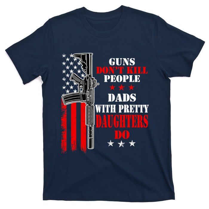 Guns Dont Kill People Dads With Pretty Daughters T-Shirt