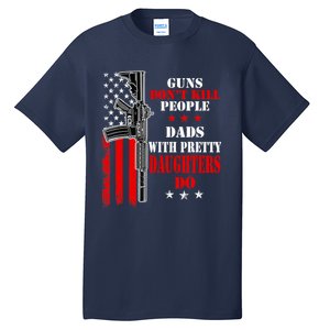 Guns Dont Kill People Dads With Pretty Daughters Tall T-Shirt