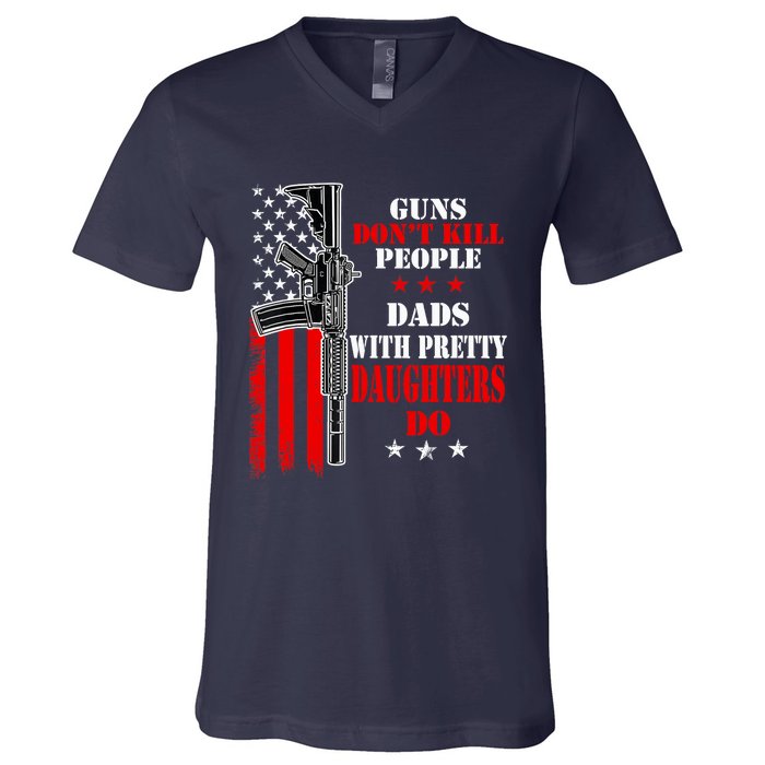 Guns Dont Kill People Dads With Pretty Daughters V-Neck T-Shirt