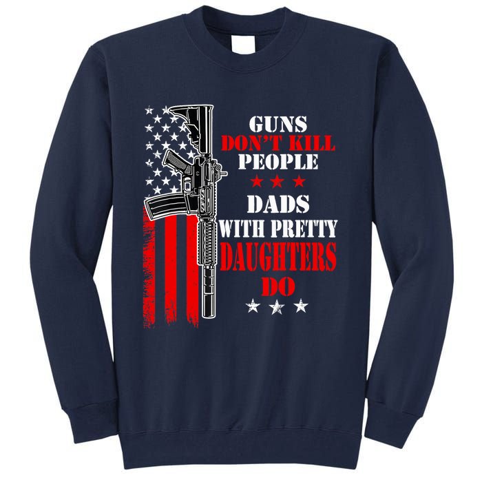 Guns Dont Kill People Dads With Pretty Daughters Tall Sweatshirt