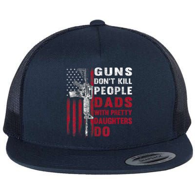 Guns Don't Kill People Dads With Pretty Daughters Humor Dad Flat Bill Trucker Hat