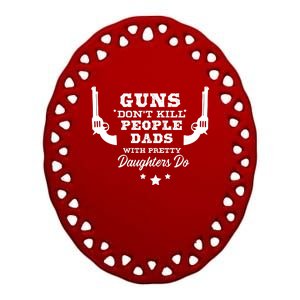 Guns DonT Kill People Dads With Pretty Daughters Do Ceramic Oval Ornament