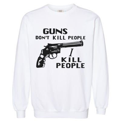 Guns Don’T Kill People I Kill People Garment-Dyed Sweatshirt