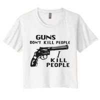 Guns Don’T Kill People I Kill People Women's Crop Top Tee