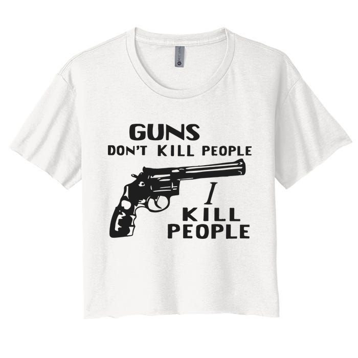 Guns Don’T Kill People I Kill People Women's Crop Top Tee