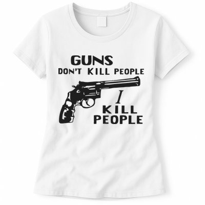Guns Don’T Kill People I Kill People Womens T-Shirt