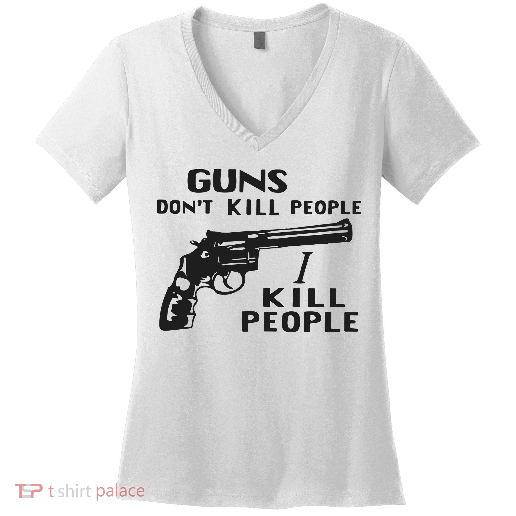 Guns Don’T Kill People I Kill People Women's V-Neck T-Shirt