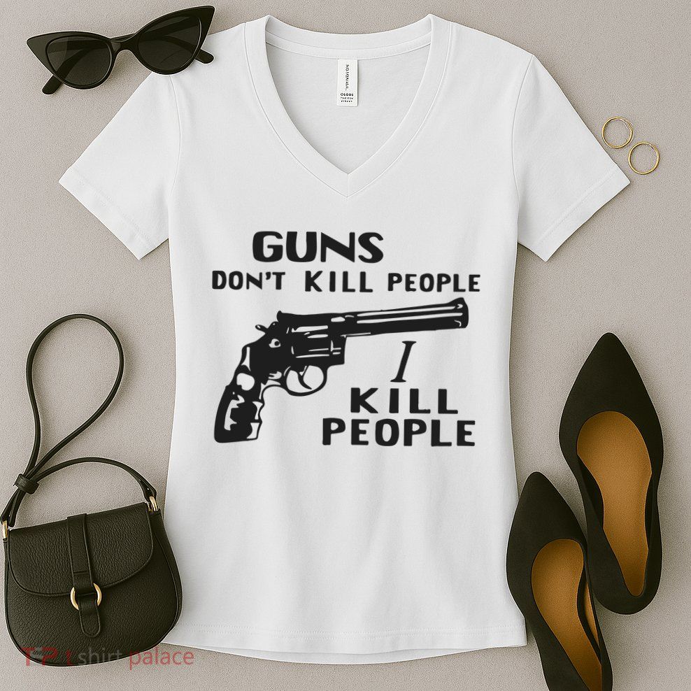 Guns Don’T Kill People I Kill People Women's V-Neck T-Shirt