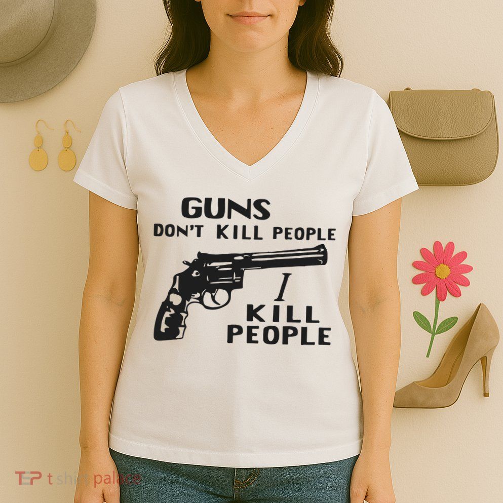 Guns Don’T Kill People I Kill People Women's V-Neck T-Shirt