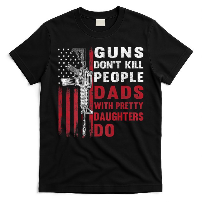 Guns Don't Kill People Dads With Pretty Daughters Do T-Shirt