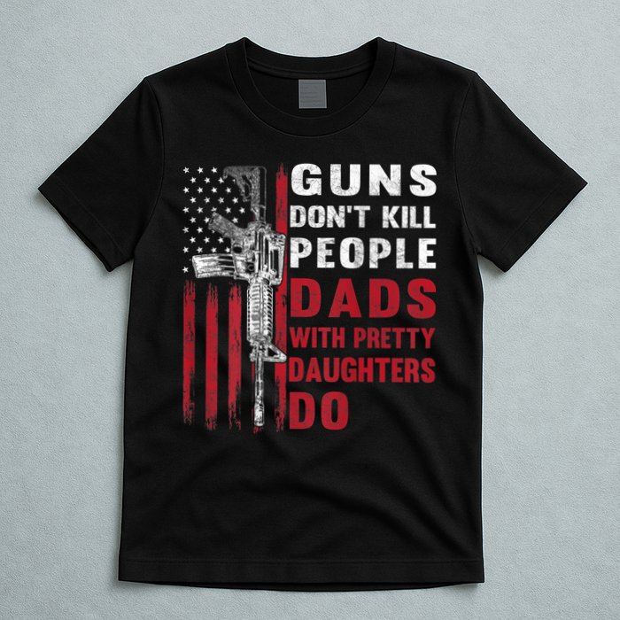 Guns Don't Kill People Dads With Pretty Daughters Do T-Shirt