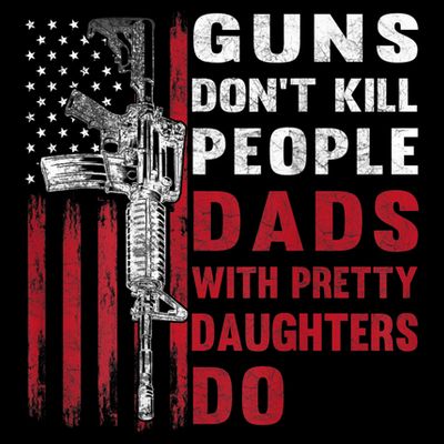 Guns Don't Kill People Dads With Pretty Daughters Do T-Shirt