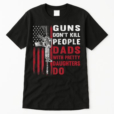 Guns Don't Kill People Dads With Pretty Daughters Do Tall T-Shirt