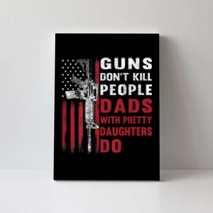 Guns Don't Kill People Dads With Pretty Daughters Do Canvas