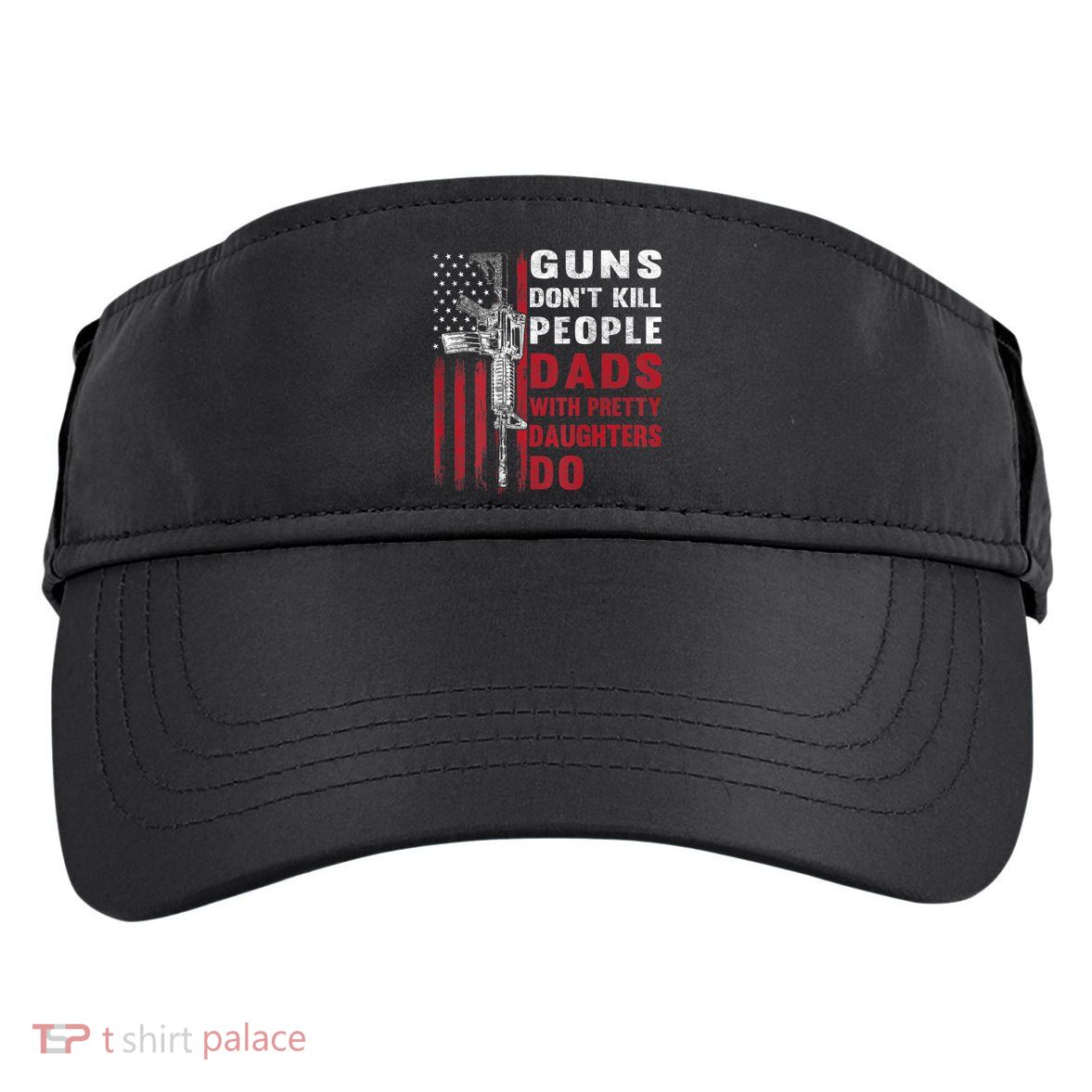 Guns Don't Kill People Dads With Pretty Daughters Do Adult Drive Performance Visor