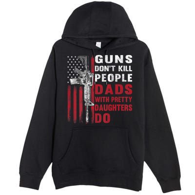 Guns Don't Kill People Dads With Pretty Daughters Do Premium Pullover Hoodie