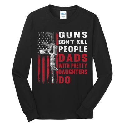 Guns Don't Kill People Dads With Pretty Daughters Do Tall Long Sleeve T-Shirt