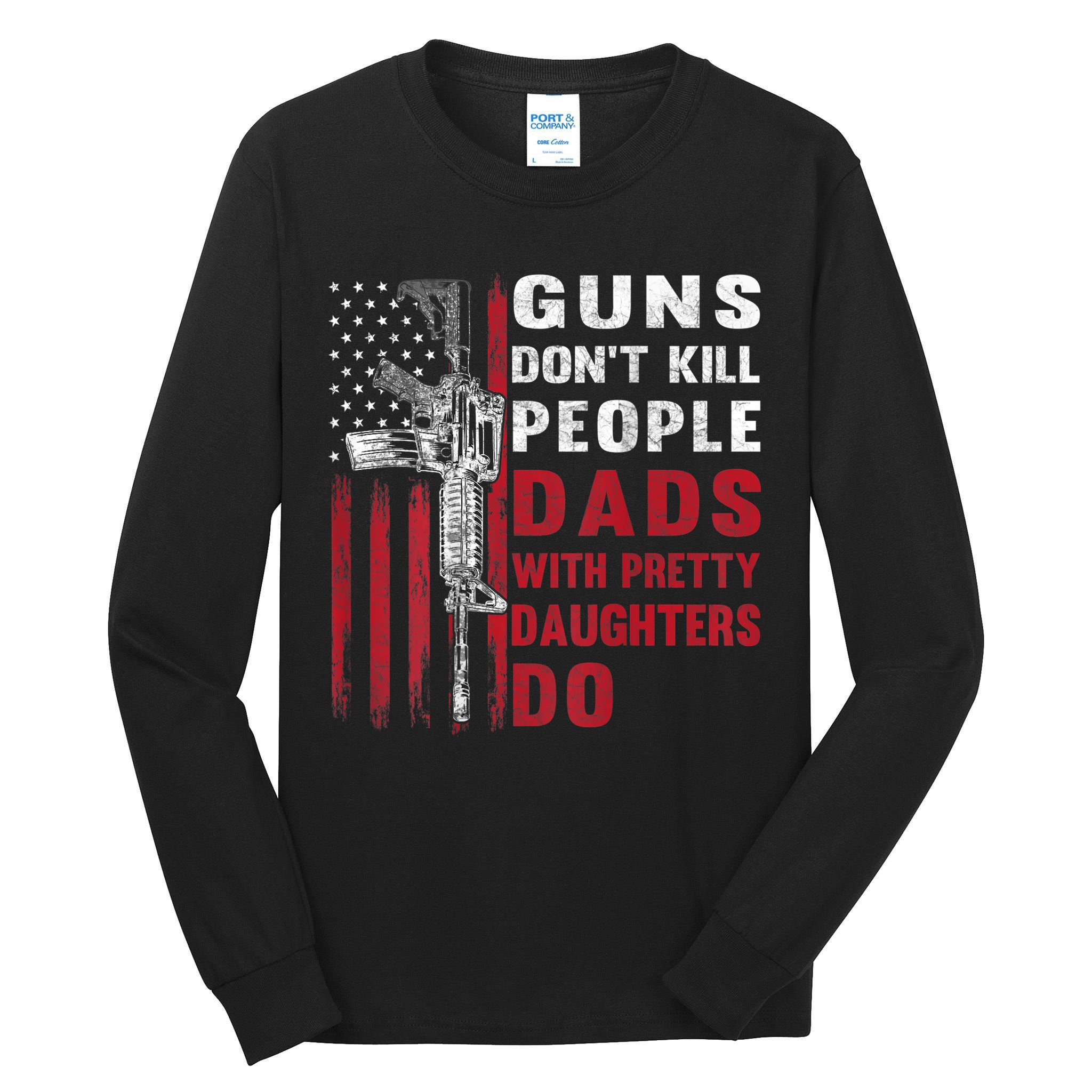 Guns Don't Kill People Dads With Pretty Daughters Do Tall Long Sleeve T-Shirt