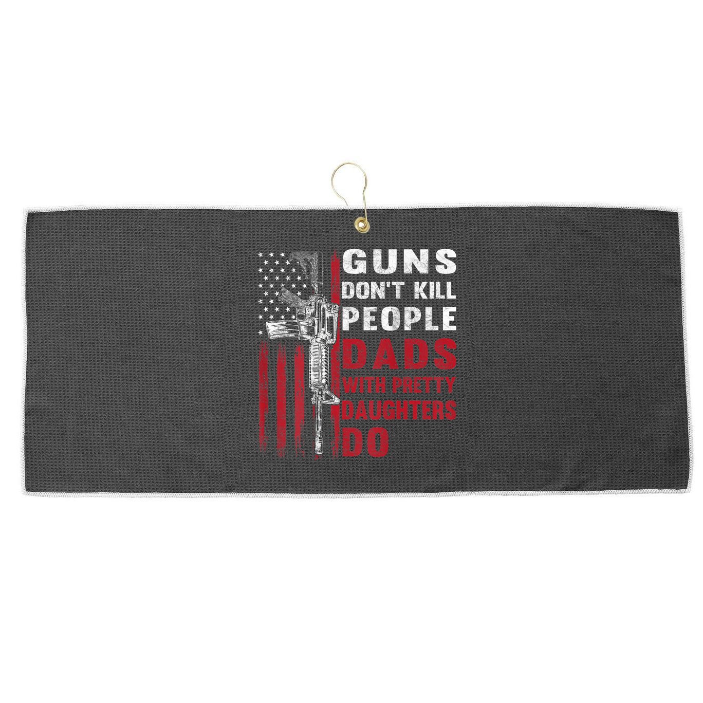 Guns Don't Kill People Dads With Pretty Daughters Do Large Microfiber Waffle Golf Towel