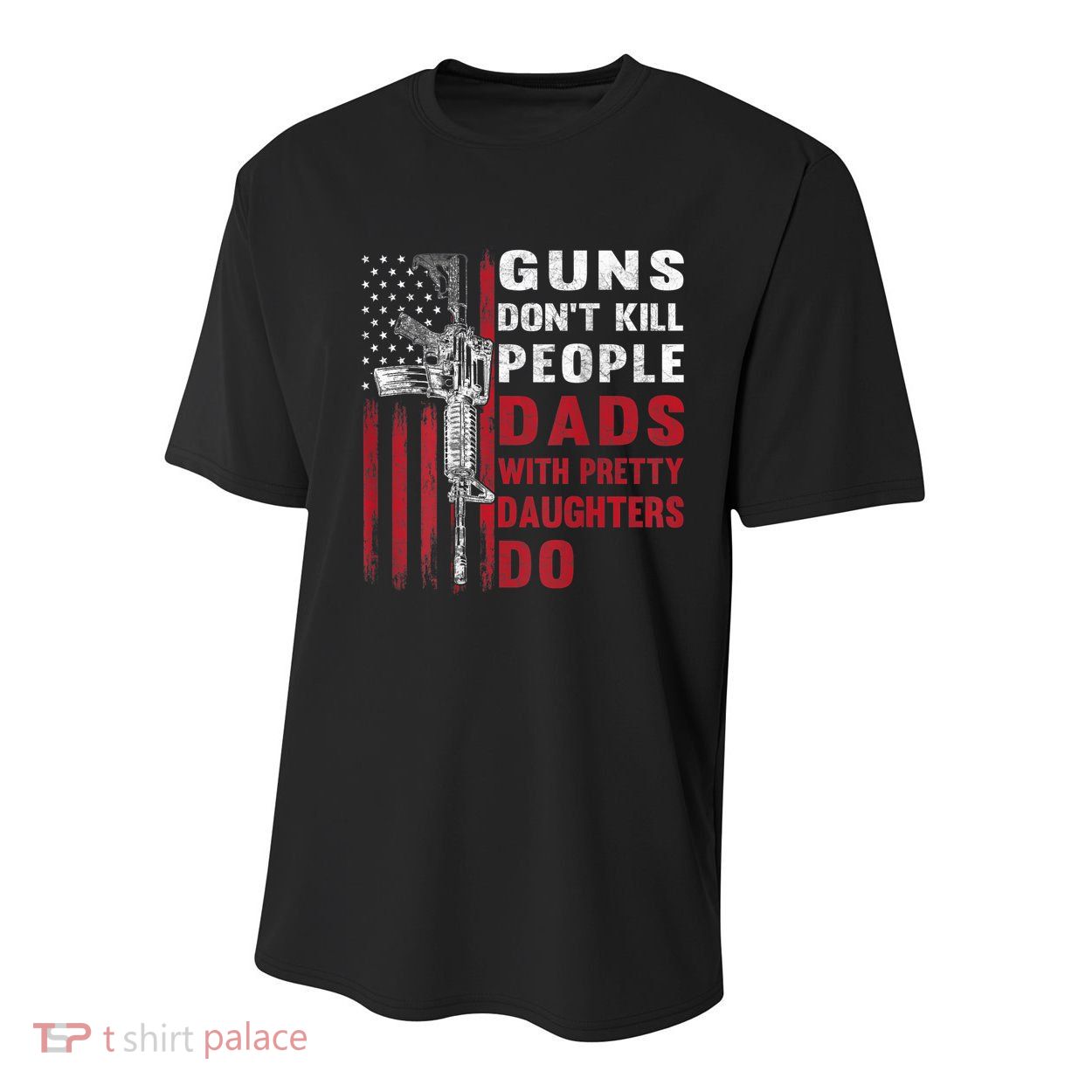 Guns Don't Kill People Dads With Pretty Daughters Do Youth Performance Sprint T-Shirt