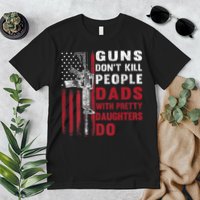 Guns Don't Kill People Dads With Pretty Daughters Do Premium T-Shirt