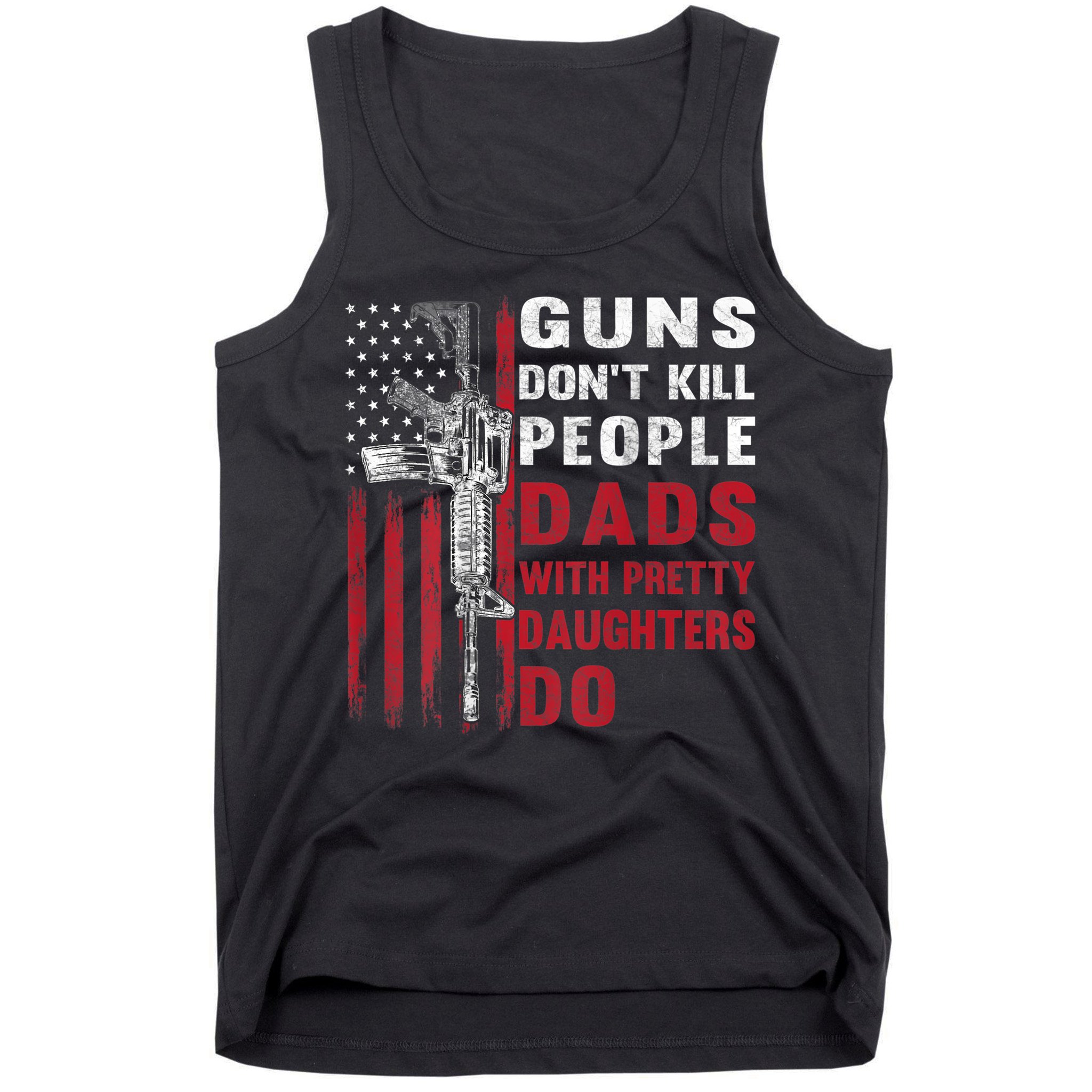 Guns Don't Kill People Dads With Pretty Daughters Do Tank Top