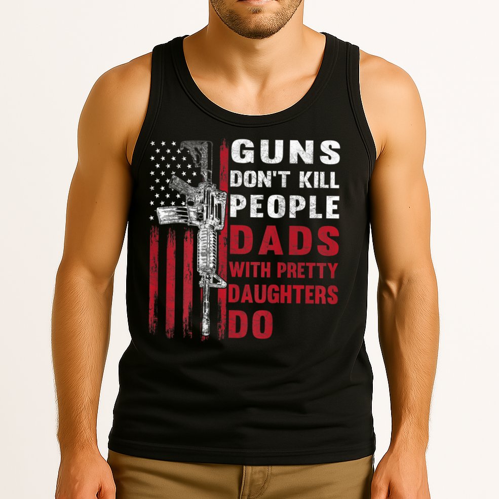 Guns Don't Kill People Dads With Pretty Daughters Do Tank Top
