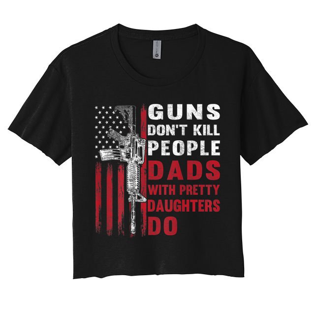 Guns Don't Kill People Dads With Pretty Daughters Do Crop Top