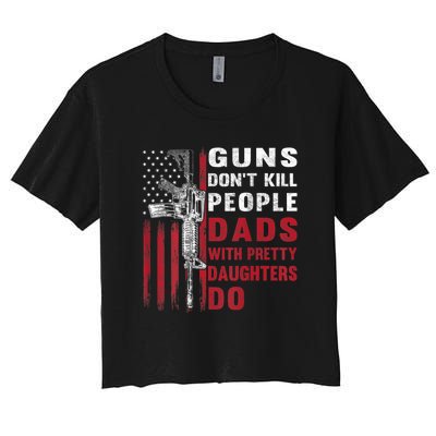 Guns Don't Kill People Dads With Pretty Daughters Do Women's Crop Top Tee