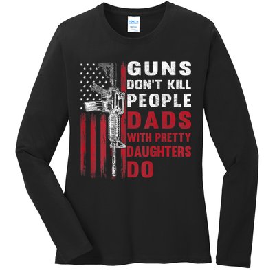 Guns Don't Kill People Dads With Pretty Daughters Do Ladies Long Sleeve Shirt