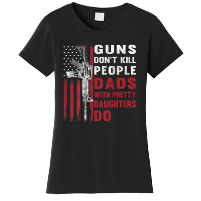 Guns Don't Kill People Dads With Pretty Daughters Do Women's T-Shirt