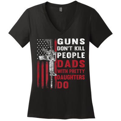 Guns Don't Kill People Dads With Pretty Daughters Do Women's V-Neck T-Shirt