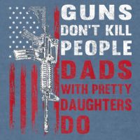 Guns Don't Kill People Dads With Pretty Daughters Do Garment-Dyed Sweatshirt