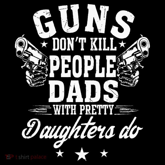 Guns Dont Kill People Dads With Pretty Daughters Do Fun Dad Performance Shirt