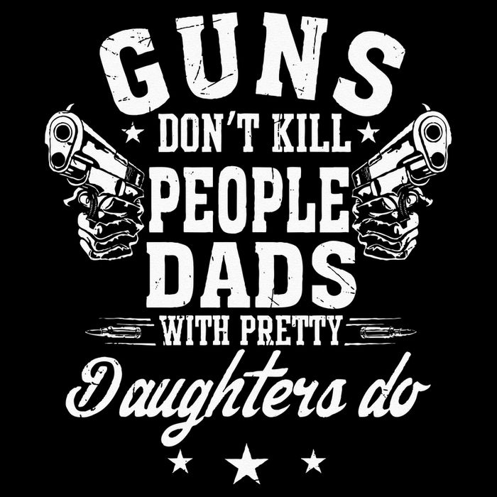Guns Dont Kill People Dads With Pretty Daughters Do Fun Dad Drawstring Bag