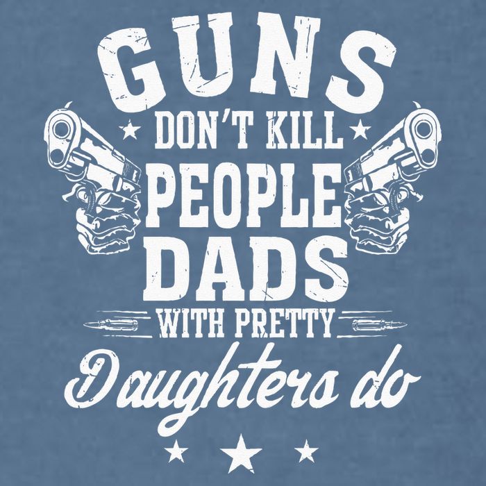 Guns Dont Kill People Dads With Pretty Daughters Do Fun Dad Garment-Dyed Sweatshirt