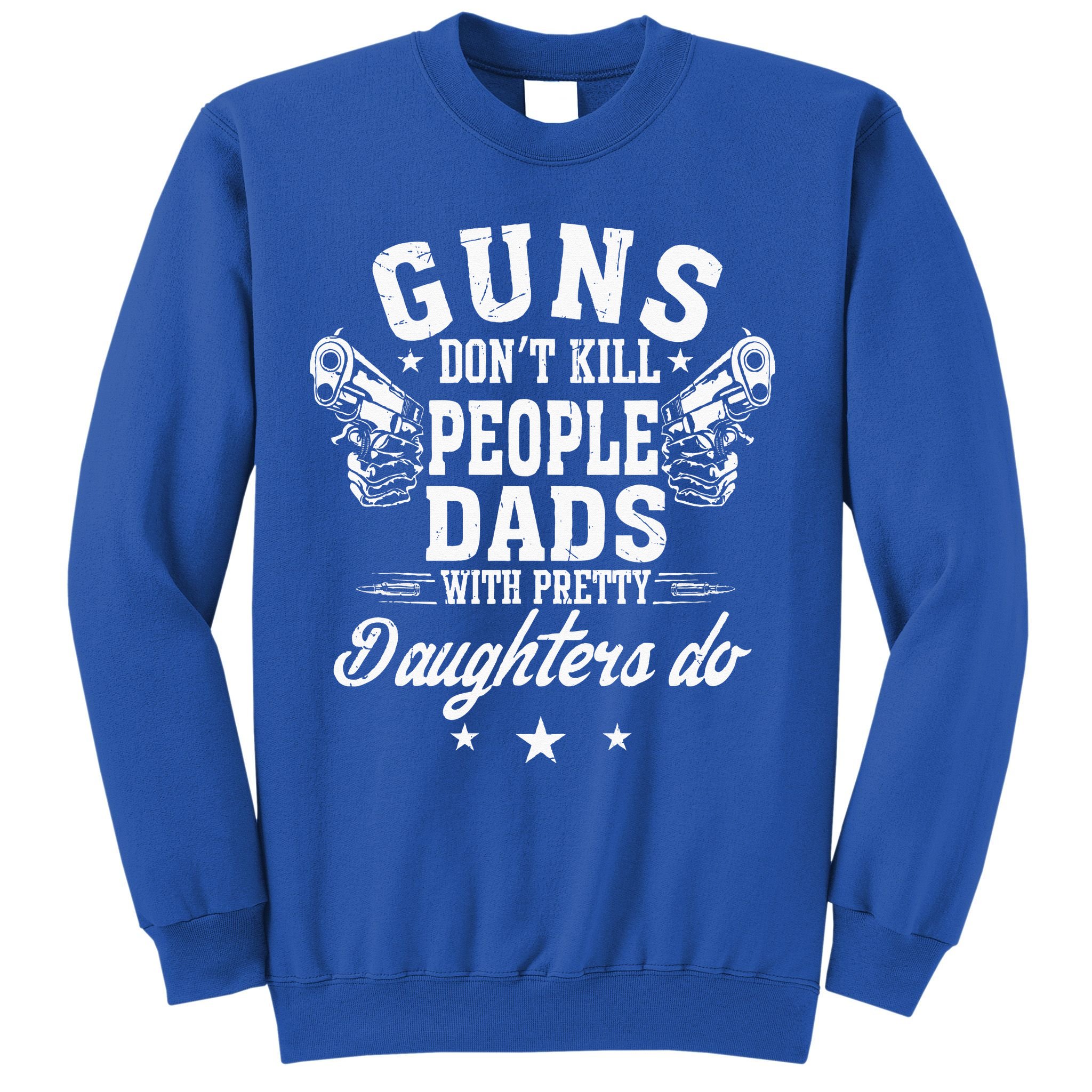 Guns Dont Kill People Dads With Pretty Daughters Do Fun Dad Sweatshirt