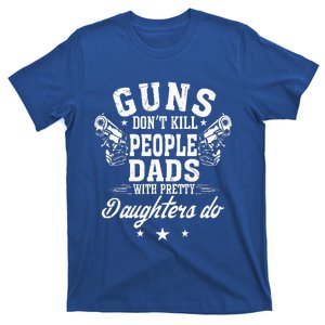 Guns Dont Kill People Dads With Pretty Daughters Do Fun Dad T-Shirt