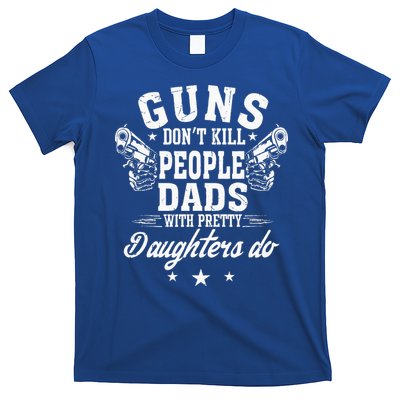 Guns Dont Kill People Dads With Pretty Daughters Do Fun Dad T-Shirt
