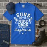 Guns Dont Kill People Dads With Pretty Daughters Do Fun Dad Tall T-Shirt