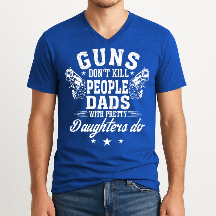 Guns Dont Kill People Dads With Pretty Daughters Do Fun Dad V-Neck T-Shirt