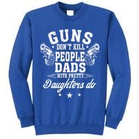 Guns Dont Kill People Dads With Pretty Daughters Do Fun Dad Tall Sweatshirt