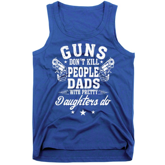 Guns Dont Kill People Dads With Pretty Daughters Do Fun Dad Tank Top