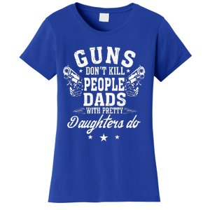 Guns Dont Kill People Dads With Pretty Daughters Do Fun Dad Women's T-Shirt