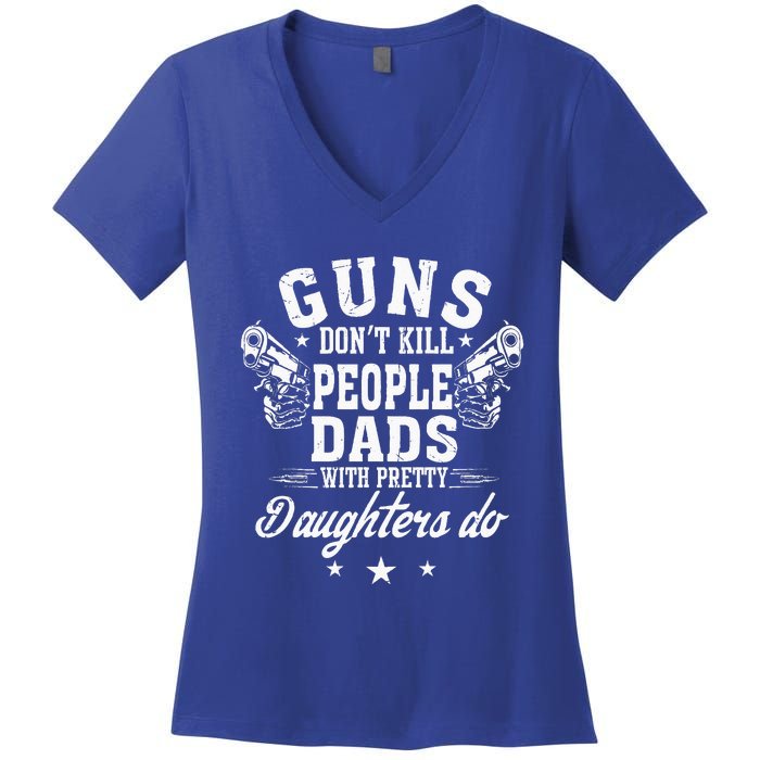 Guns Dont Kill People Dads With Pretty Daughters Do Fun Dad Women's V-Neck T-Shirt