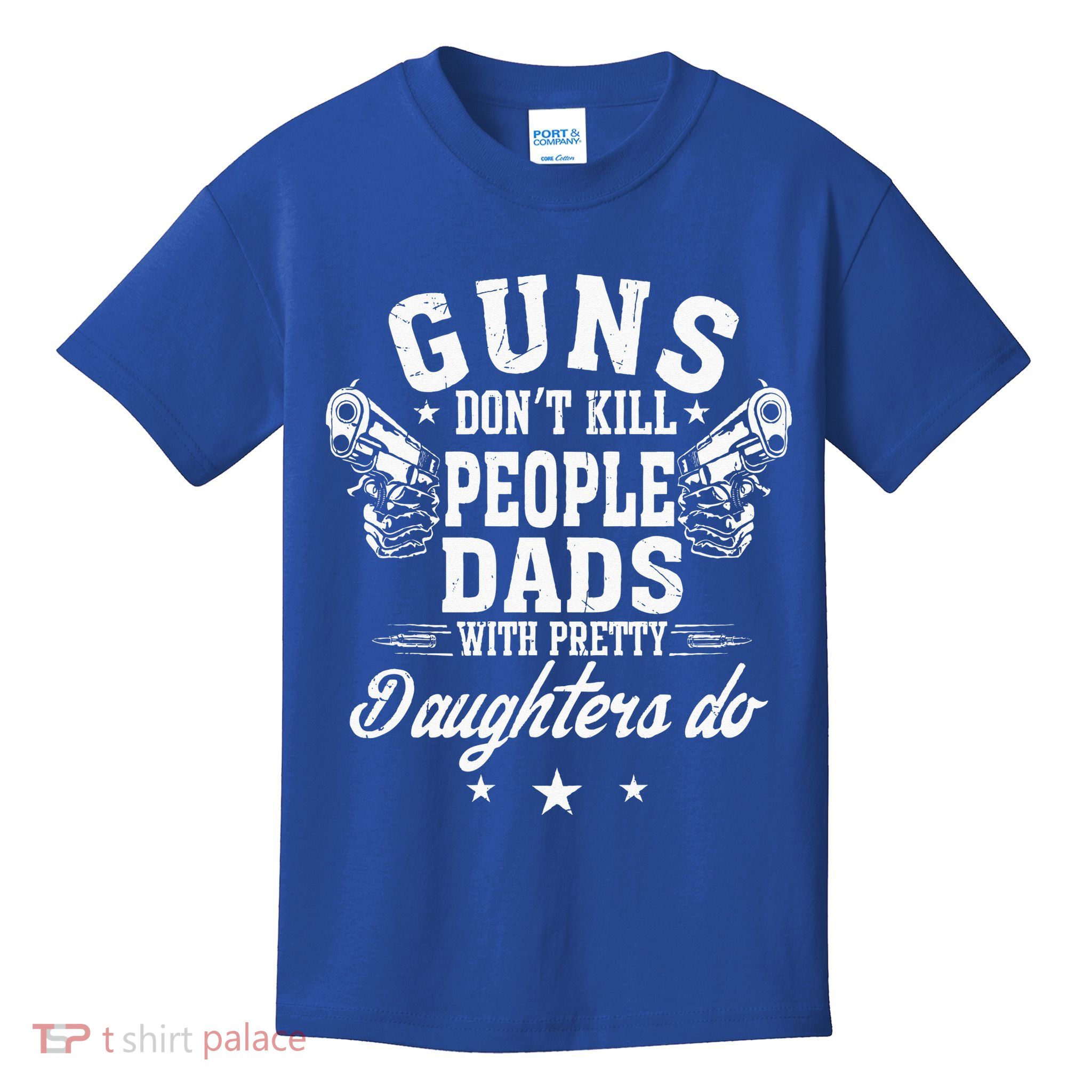 Guns Dont Kill People Dads With Pretty Daughters Do Fun Dad Kids T-Shirt